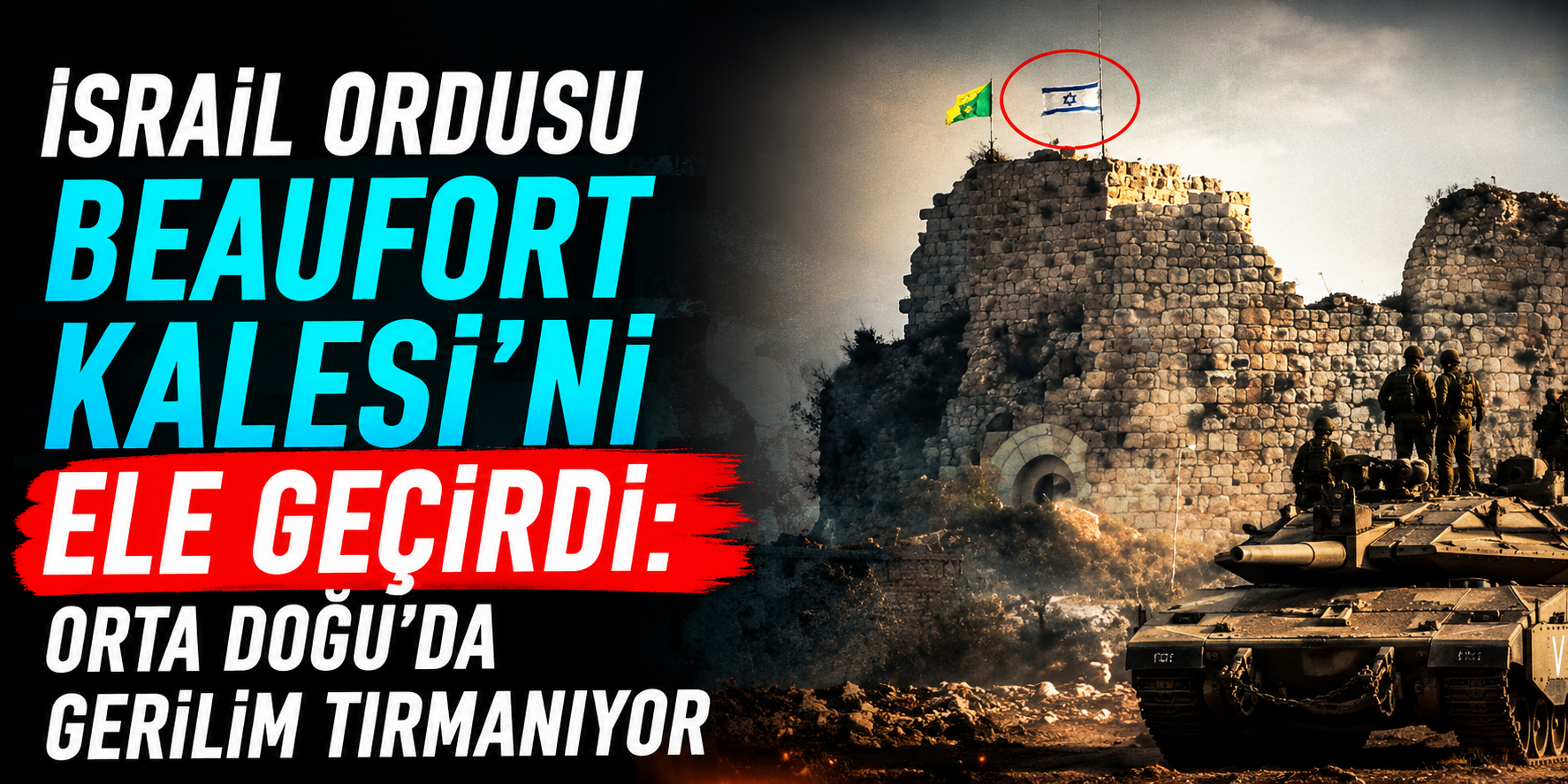 İsrail Ordusu Beaufort Kalesi'ni Ele Geçirdi: Orta Doğu'da Gerilim Tırmanıyor