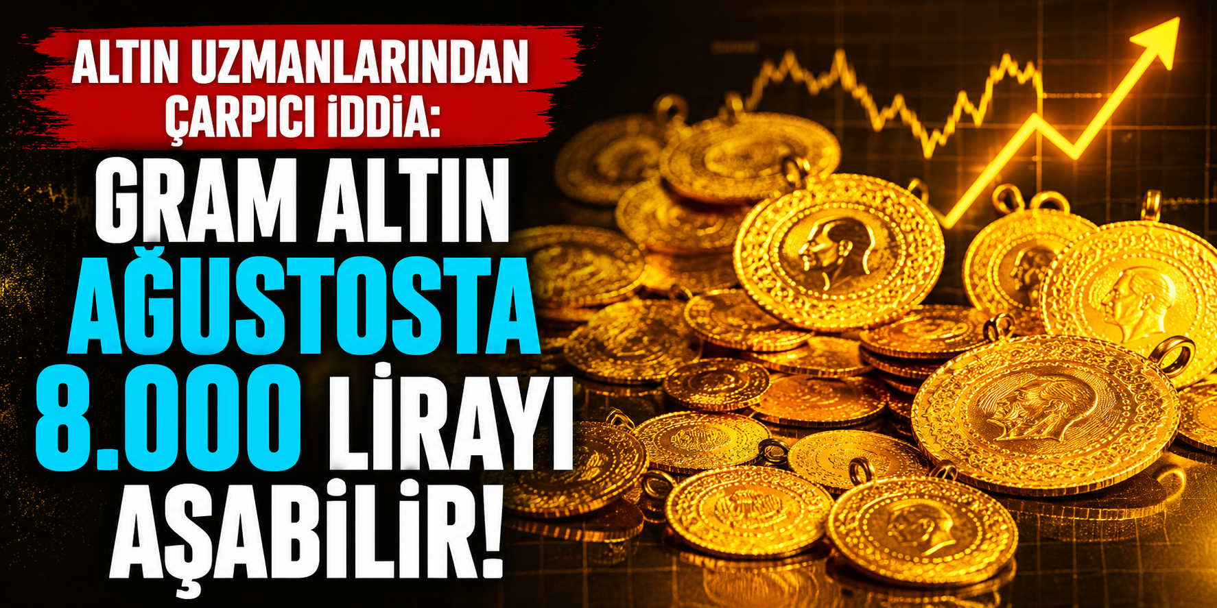 Altın Uzmanlarından Çarpıcı İddia: Gram Altın Ağustosta 8.000 Lirayı Aşabilir