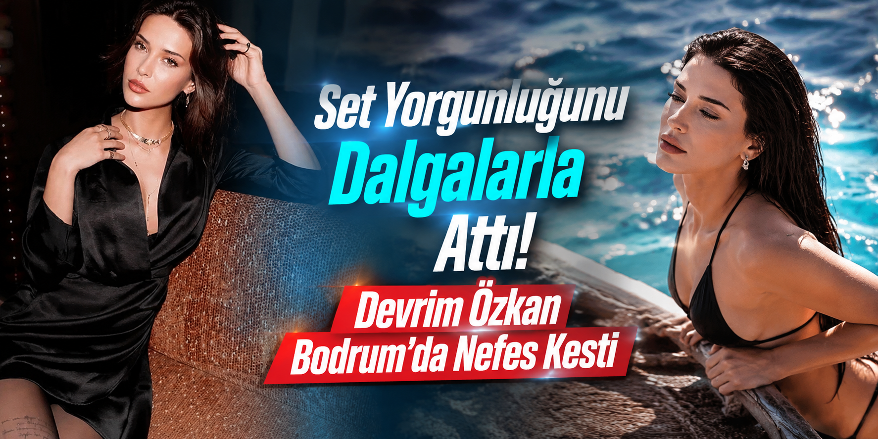 Set Yorgunluğunu Dalgalarla Attı! Devrim Özkan Bodrum’da Nefes Kesti