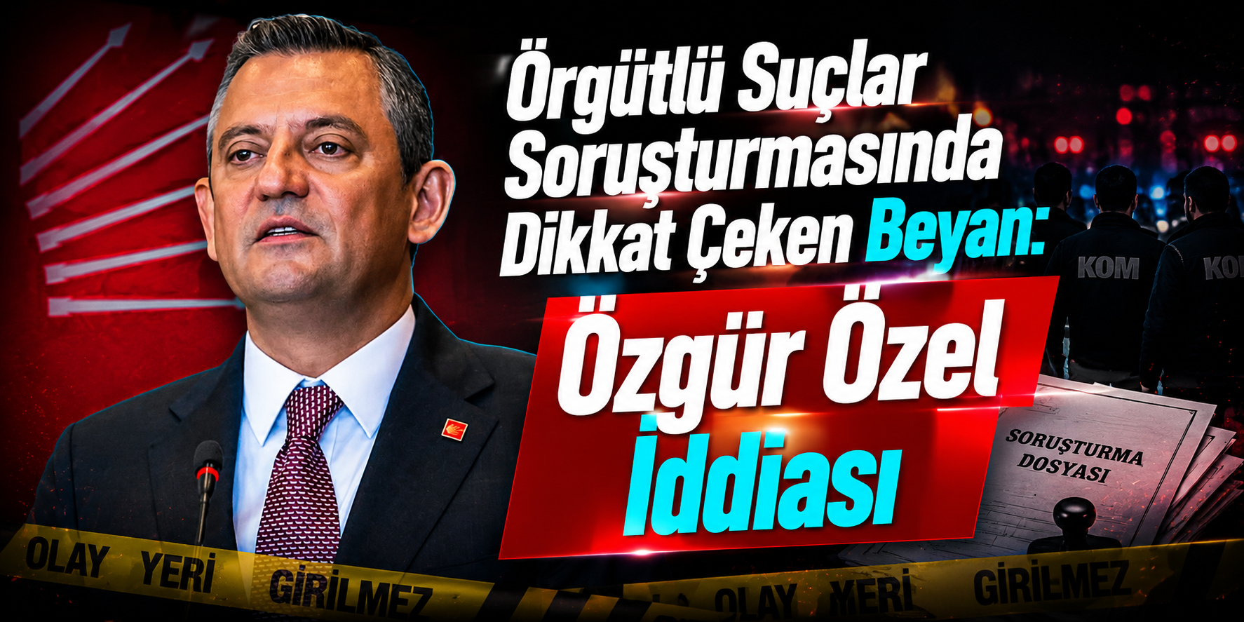 Örgütlü Suçlar Soruşturmasında Dikkat Çeken Beyan: Özgür Özel İddiası