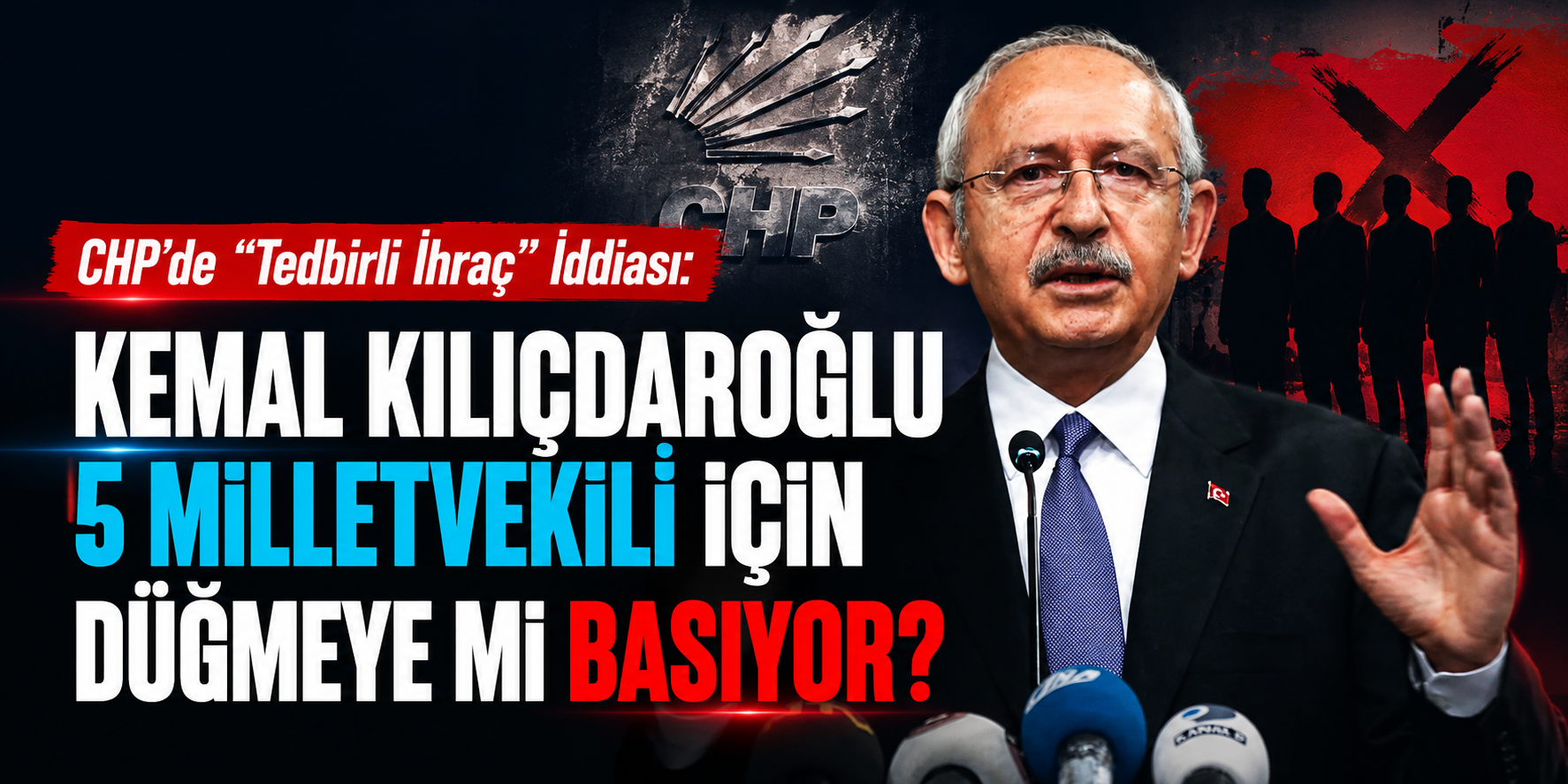 CHP’de “Tedbirli İhraç” İddiası: Kemal Kılıçdaroğlu 5 Milletvekili İçin Düğmeye mi Basıyor?