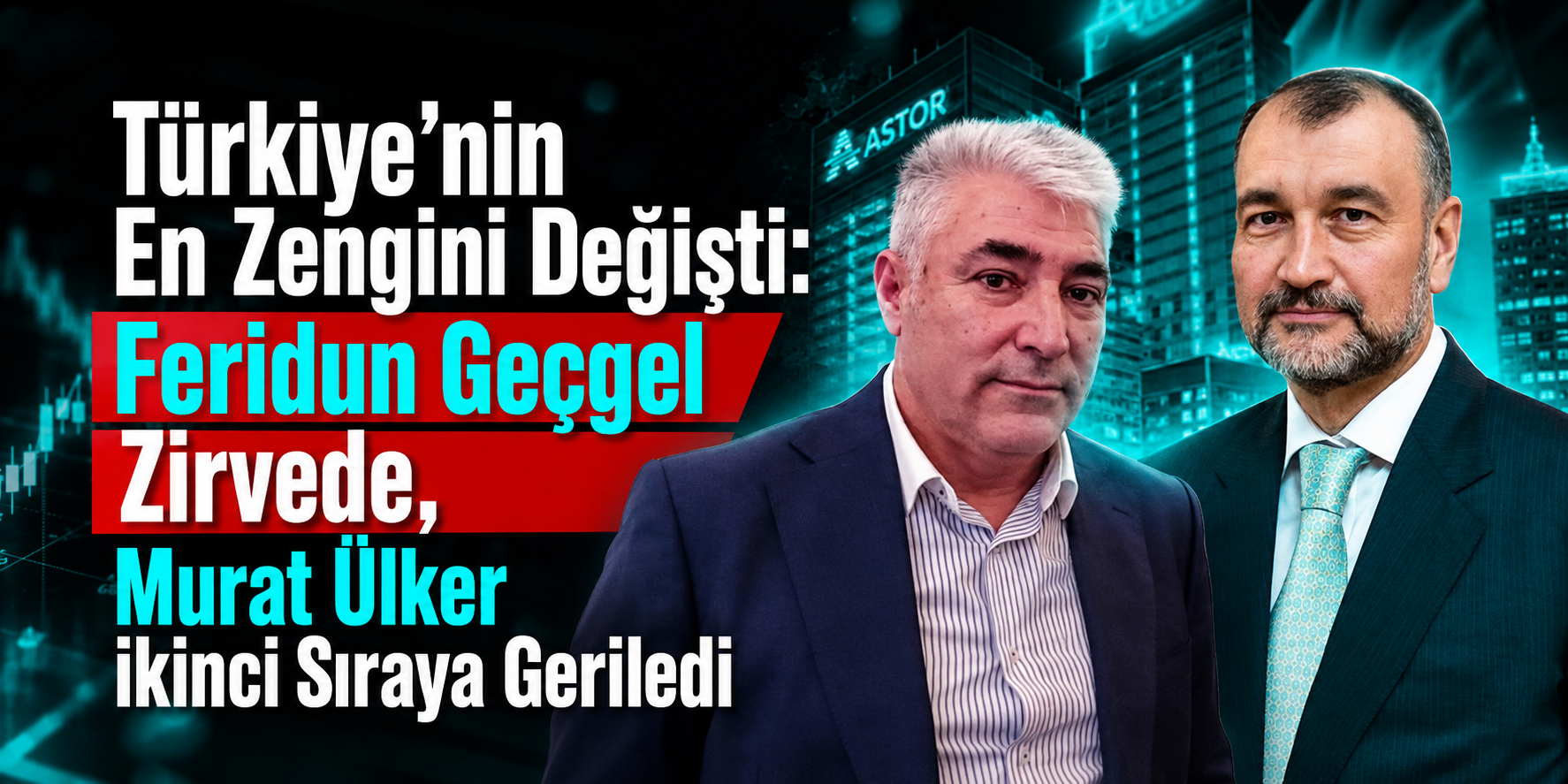 Türkiye’nin En Zengini Değişti: Feridun Geçgel Zirvede, Murat Ülker İkinci Sıraya Geriledi