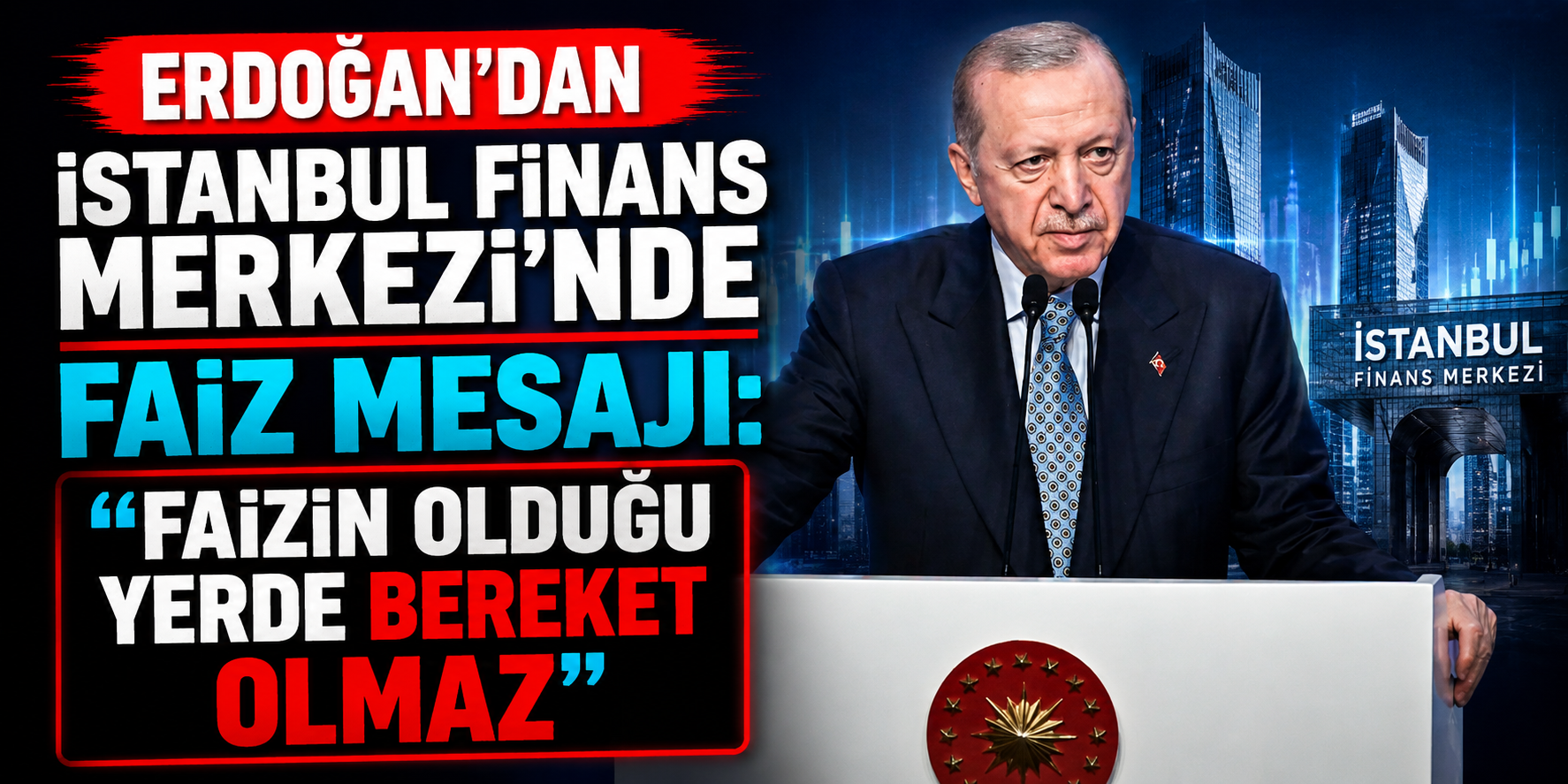 Erdoğan’dan İstanbul Finans Merkezi’nde Faiz Mesajı: “Faizin Olduğu Yerde Bereket Olmaz”