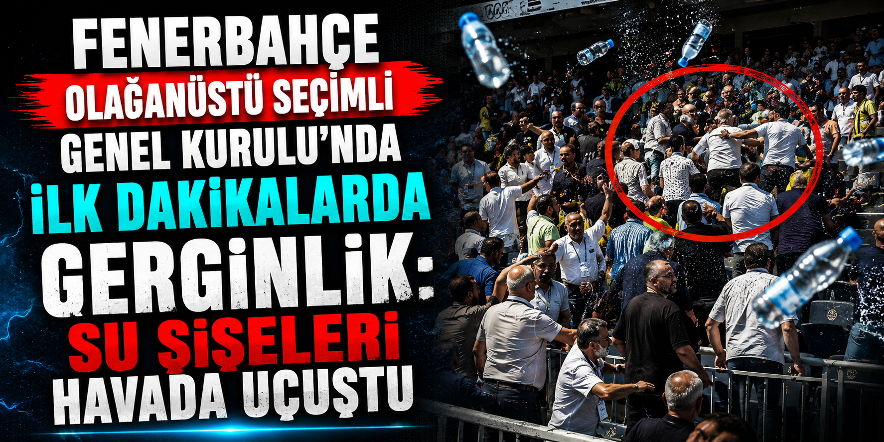 Fenerbahçe Olağanüstü Seçimli Genel Kurulu’nda İlk Dakikalarda Gerginlik: Su Şişeleri Havada Uçuştu