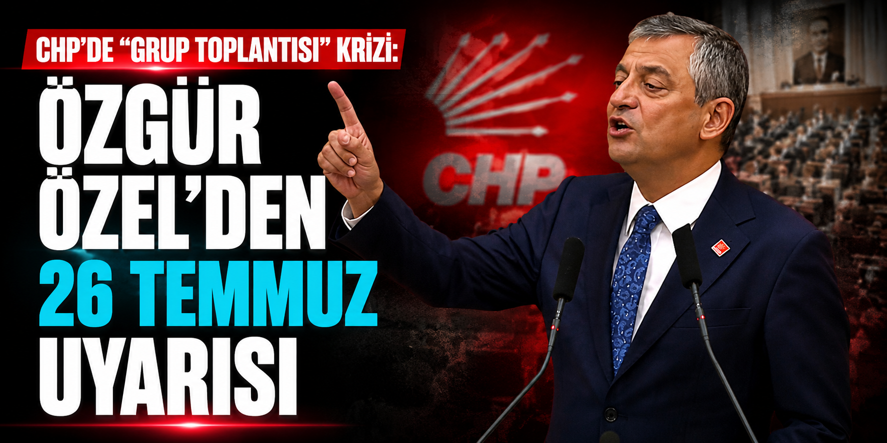 CHP’de “Grup Toplantısı” Krizi: Özgür Özel’den 26 Temmuz Uyarısı