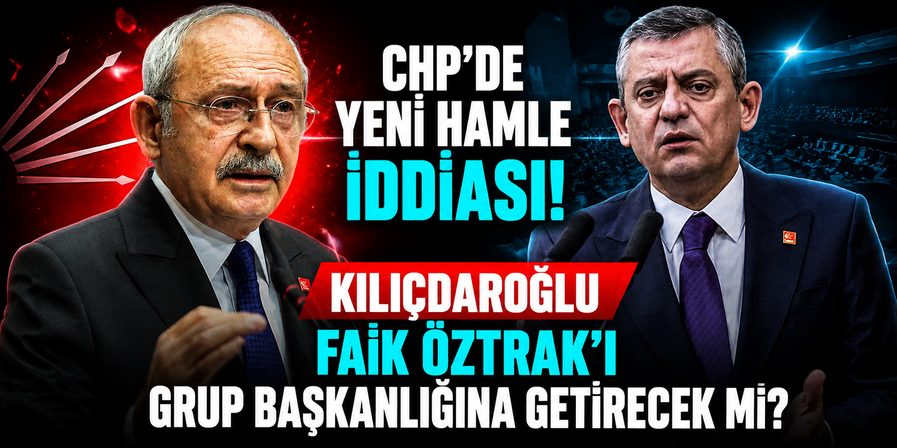 CHP’de Yeni Hamle İddiası! Kılıçdaroğlu Faik Öztrak’ı Grup Başkanlığına Getirecek mi?
