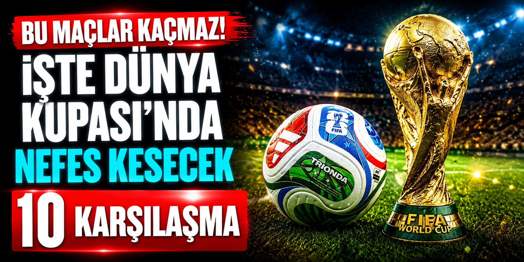 2026 Dünya Kupası’nda Grup Aşamasına Damga Vuracak 10 Dev Maç! Rövanşlar ve Tarihi Hesaplaşmalar Sahne Alıyor