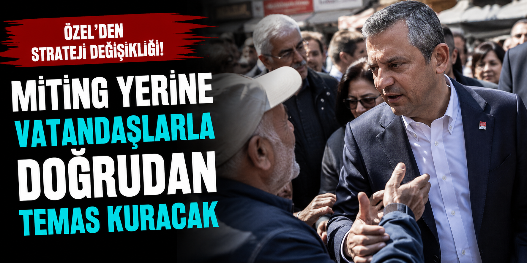 Özgür Özel'den Yeni Saha Stratejisi! Miting Yerine Vatandaşla Birebir Temas Dönemi