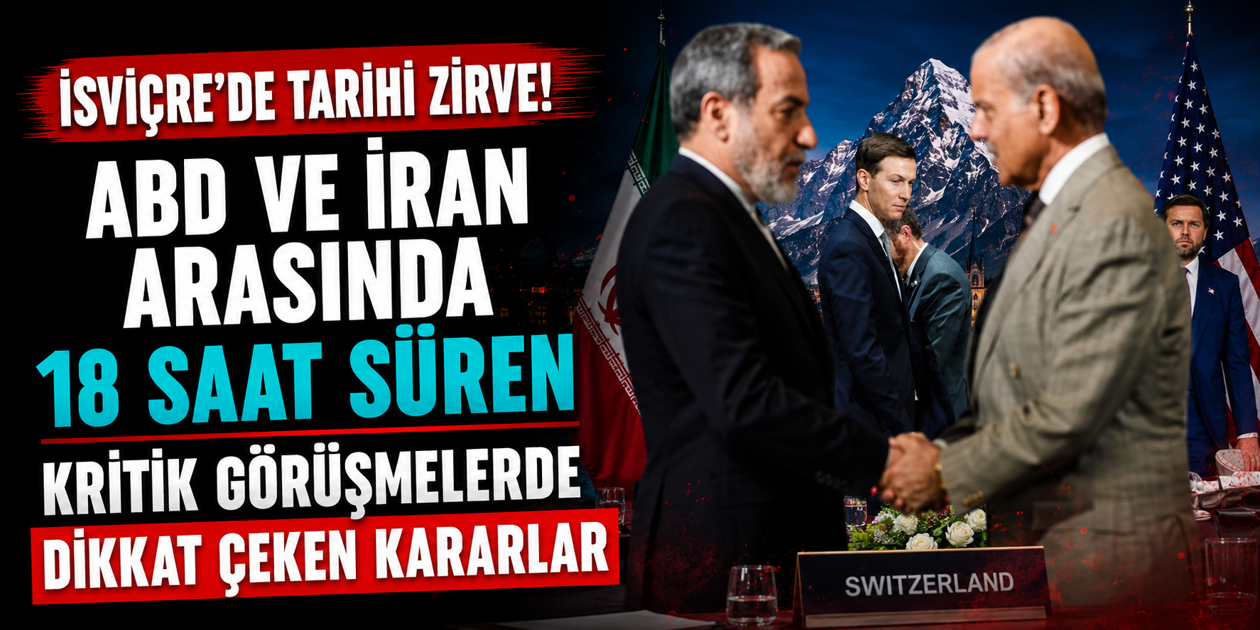 İsviçre'de Tarihi Zirve! ABD ve İran Arasında 18 Saat Süren Kritik Görüşmelerde Dikkat Çeken Kararlar