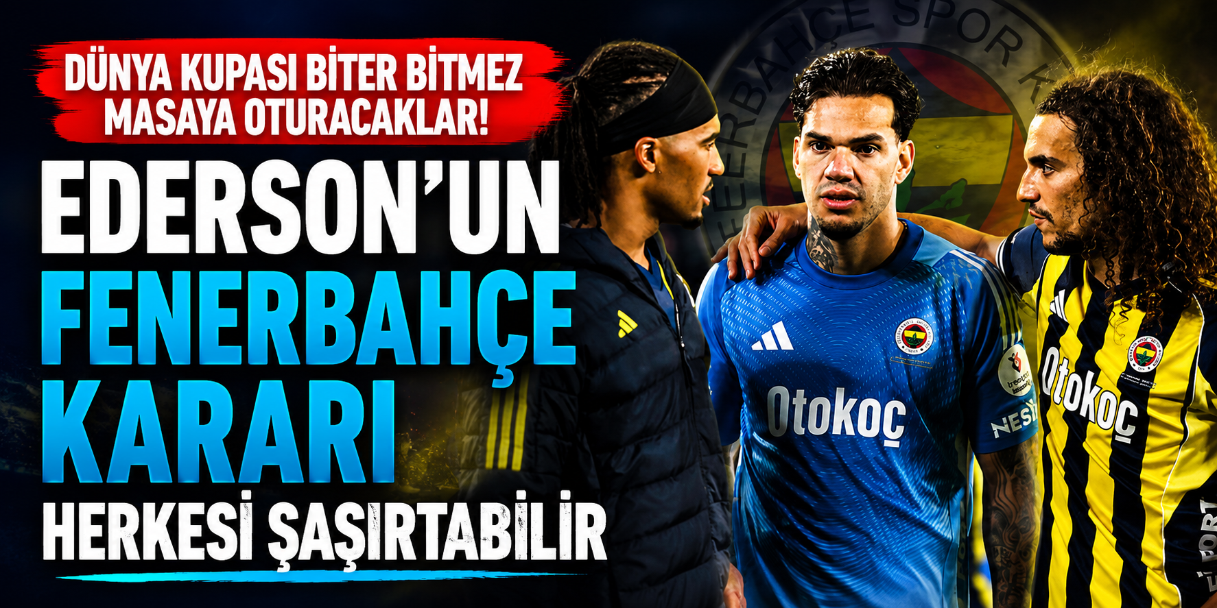 Dünya Kupası Biter Bitmez Masaya Oturacaklar! Ederson'un Fenerbahçe Kararı Herkesi Şaşırtabilir