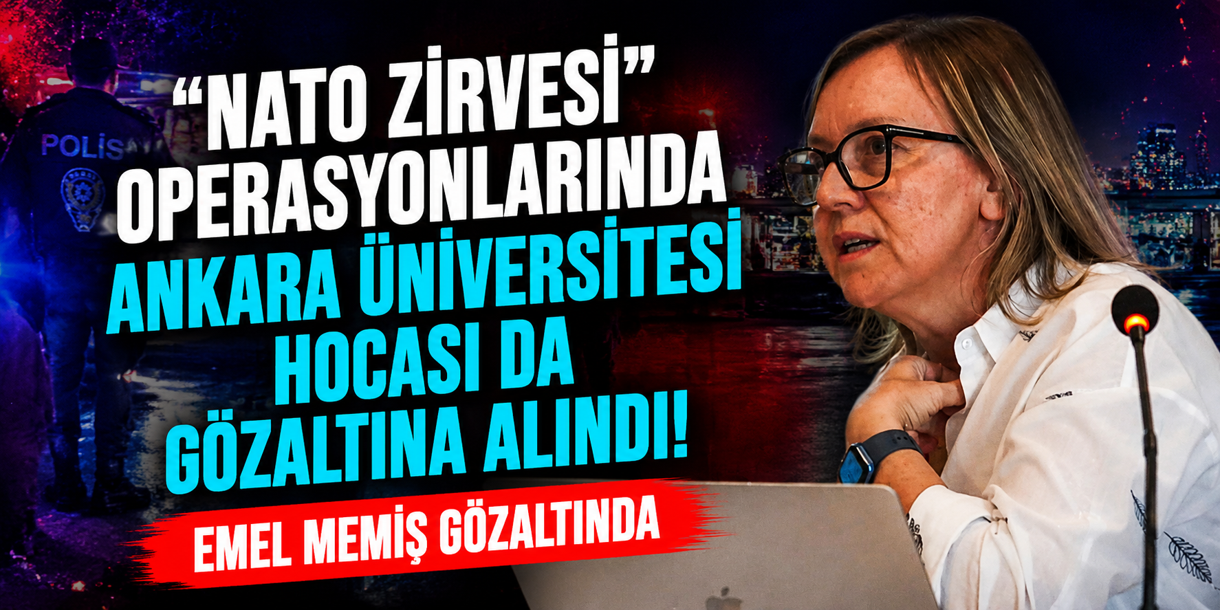 NATO Zirvesi Öncesi Ankara'da Operasyon! Akademisyen Emel Memiş de Gözaltında