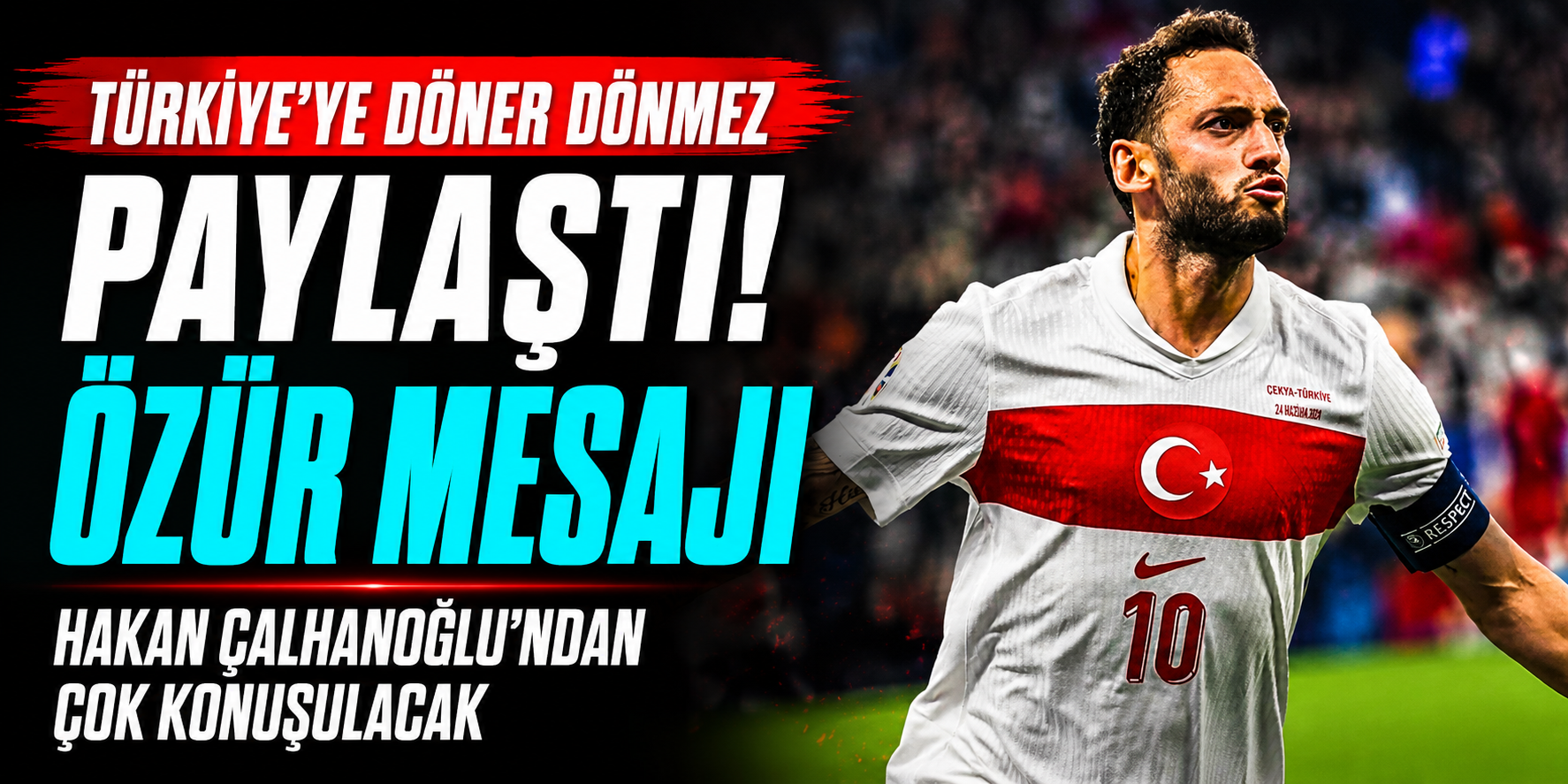 Türkiye'ye Döner Dönmez Paylaştı! Hakan Çalhanoğlu'ndan Çok Konuşulacak Özür Mesajı