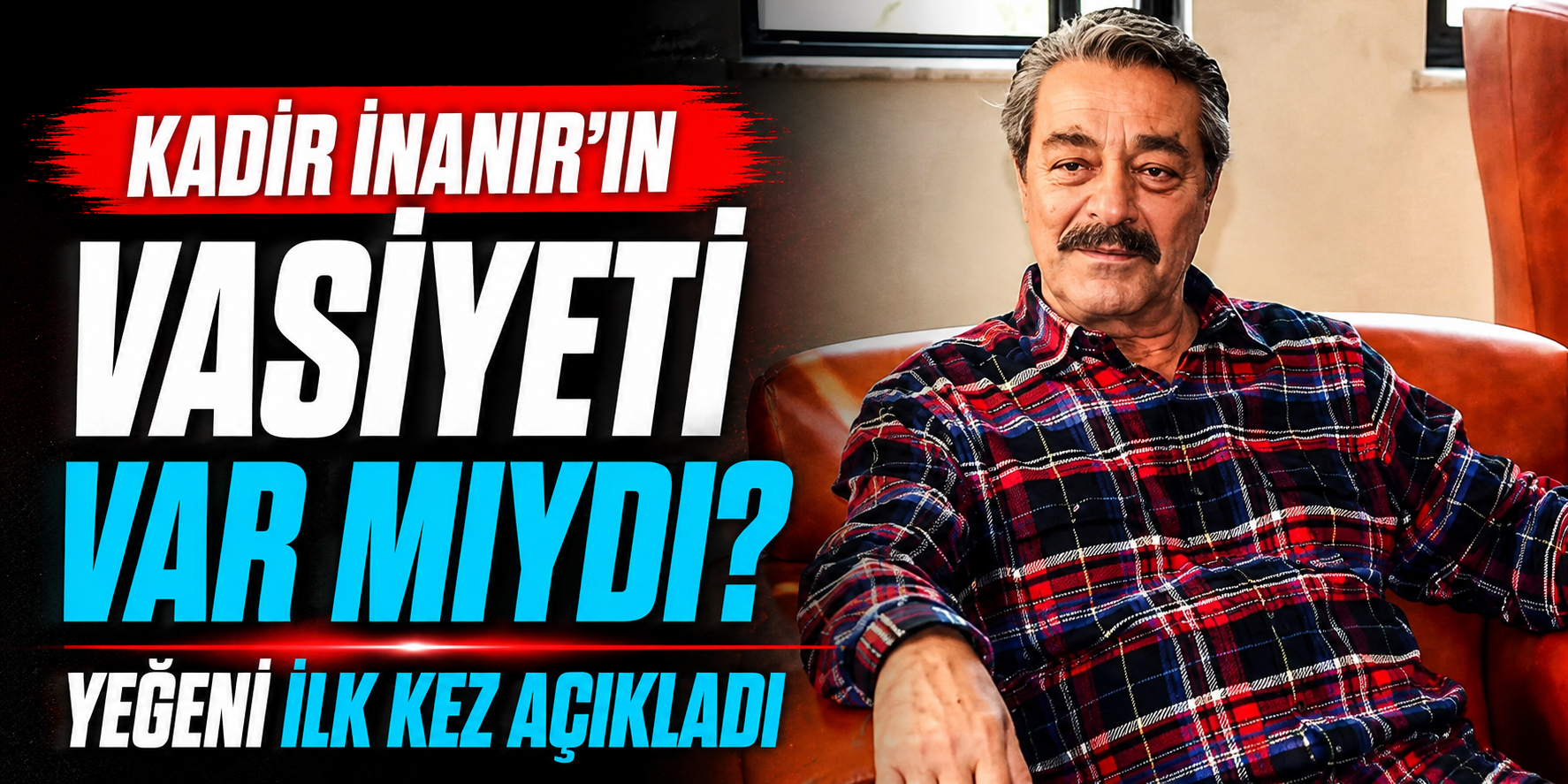 Kadir İnanır'ın Vasiyeti Var mıydı? Yeğeni İlk Kez Açıkladı