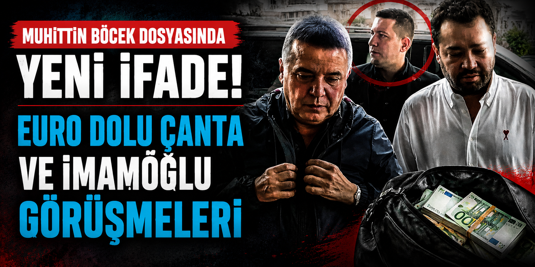Muhittin Böcek Dosyasında Yeni İfade: Euro Dolu Çanta Ve İmamoğlu Görüşmeleri