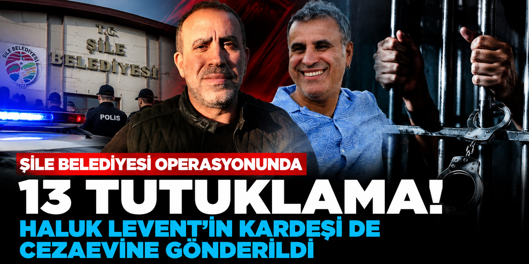 Şile Belediyesi Operasyonunda 13 Tutuklama! Haluk Levent'in Kardeşi de Cezaevine Gönderildi