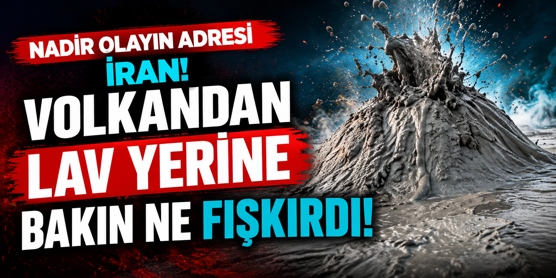 İran'da Lav Yerine Çamur Fışkırdı! Bölgeyi Kaplayan Görüntüler Dikkat Çekti