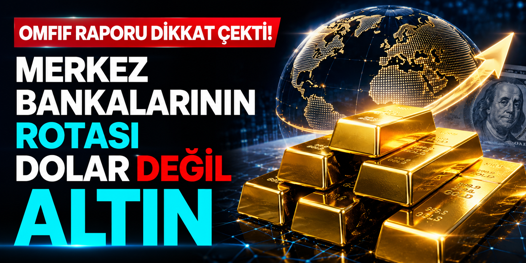 OMFIF Raporu Dikkat Çekti! Merkez Bankalarının Rotası Dolar Değil Altın