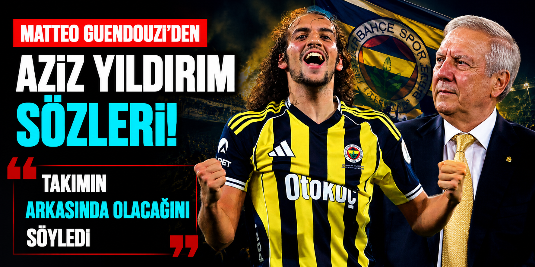 Matteo Guendouzi'den Aziz Yıldırım Sözleri! "Takımın Arkasında Olacağını Söyledi"