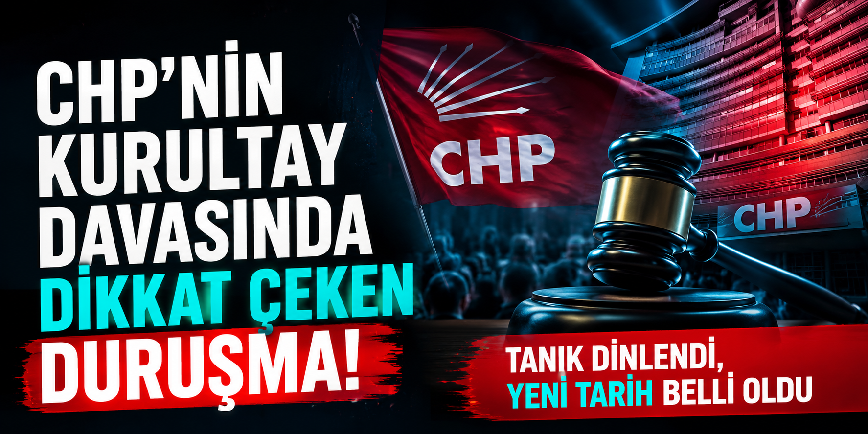 CHP'nin Kurultay Davasında Dikkat Çeken Duruşma! Tanık Dinlendi, Yeni Tarih Belli Oldu
