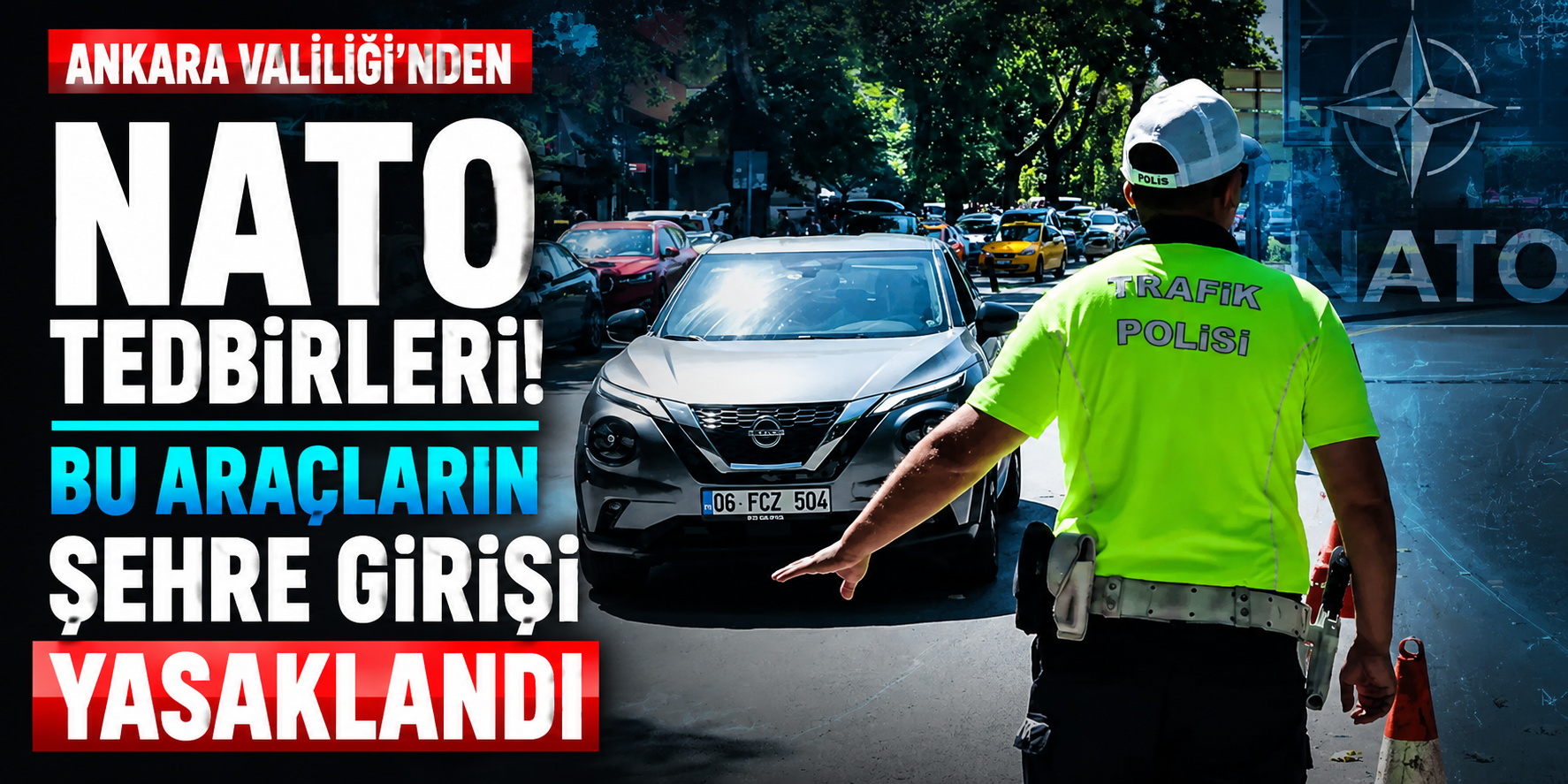 Ankara'da NATO Zirvesi Alarmı! Trafik Kısıtlamaları ve Yasaklar Açıklandı