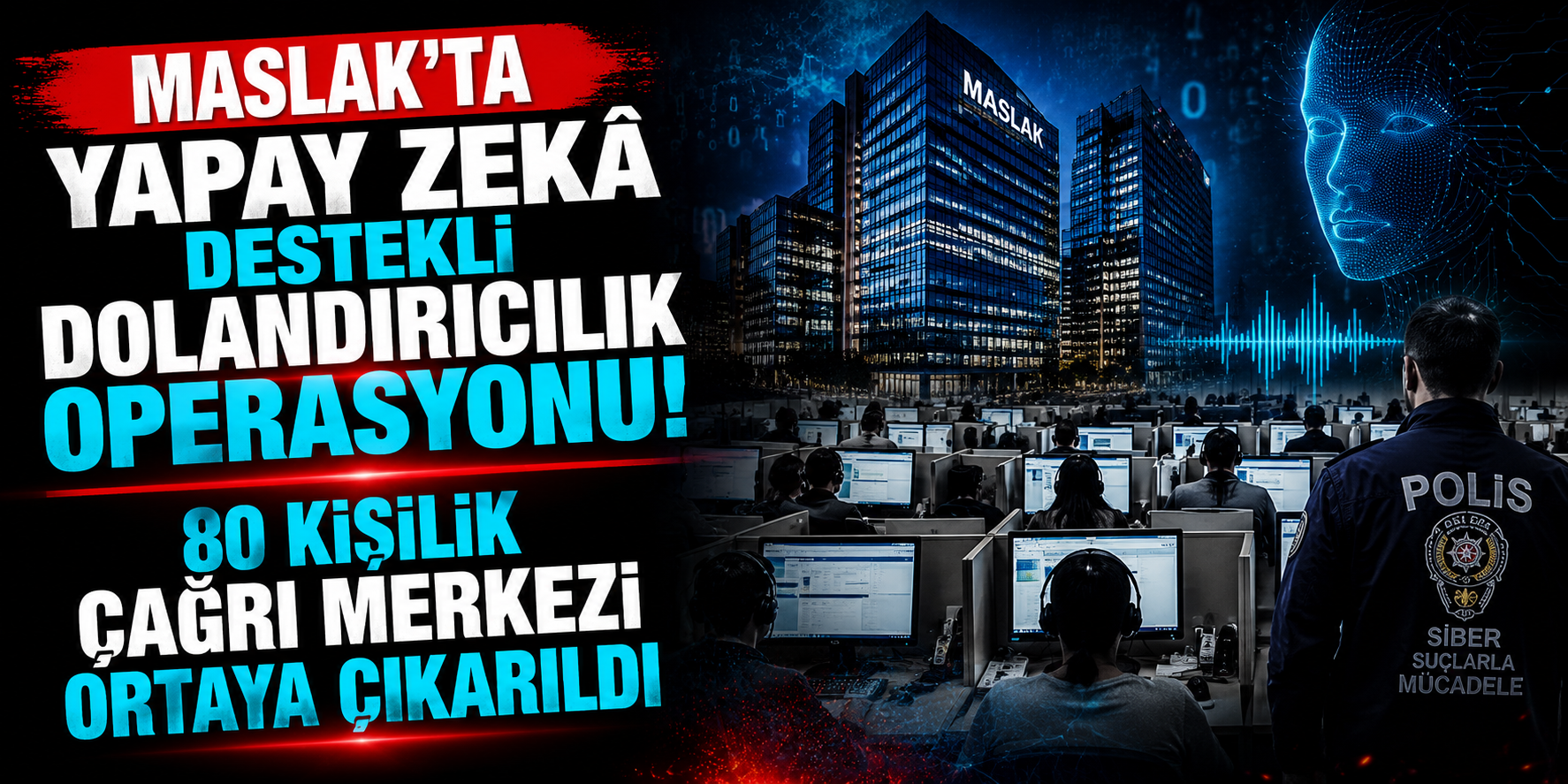 Maslak'ta Yapay Zekâ Destekli Dolandırıcılık Operasyonu! 80 Kişilik Çağrı Merkezi Ortaya Çıkarıldı