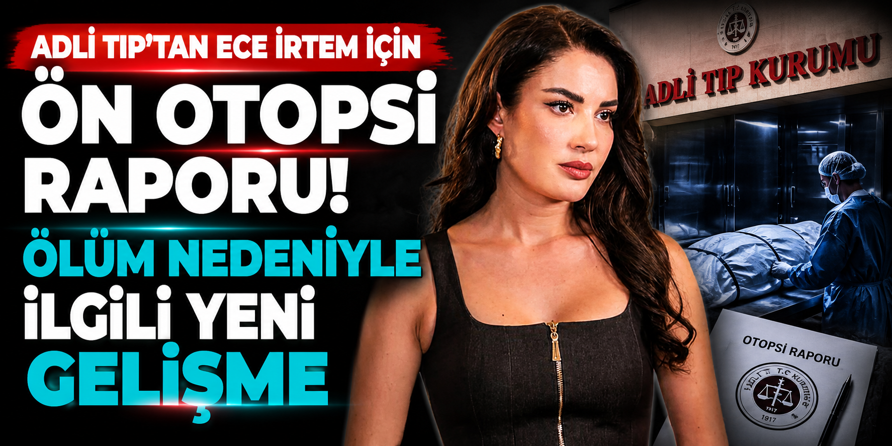Adli Tıp'tan Ece İrtem İçin Ön Otopsi Raporu! Ölüm Nedeniyle İlgili Yeni Gelişme
