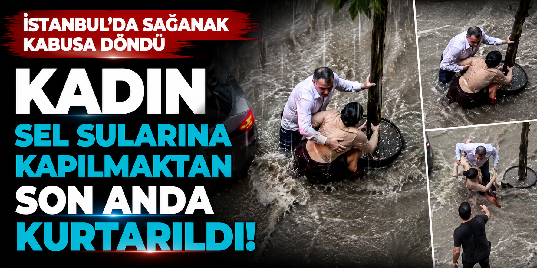 İstanbul'da Sağanak Kabusa Döndü! Kadın Sel Sularına Kapılmaktan Son Anda Kurtarıldı