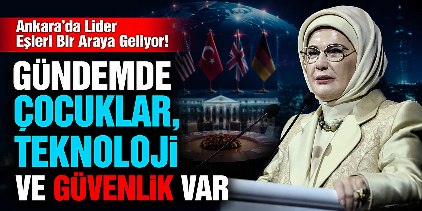 Ankara'da Lider Eşleri Bir Araya Geliyor! Gündemde Çocuklar, Teknoloji ve Güvenlik Var