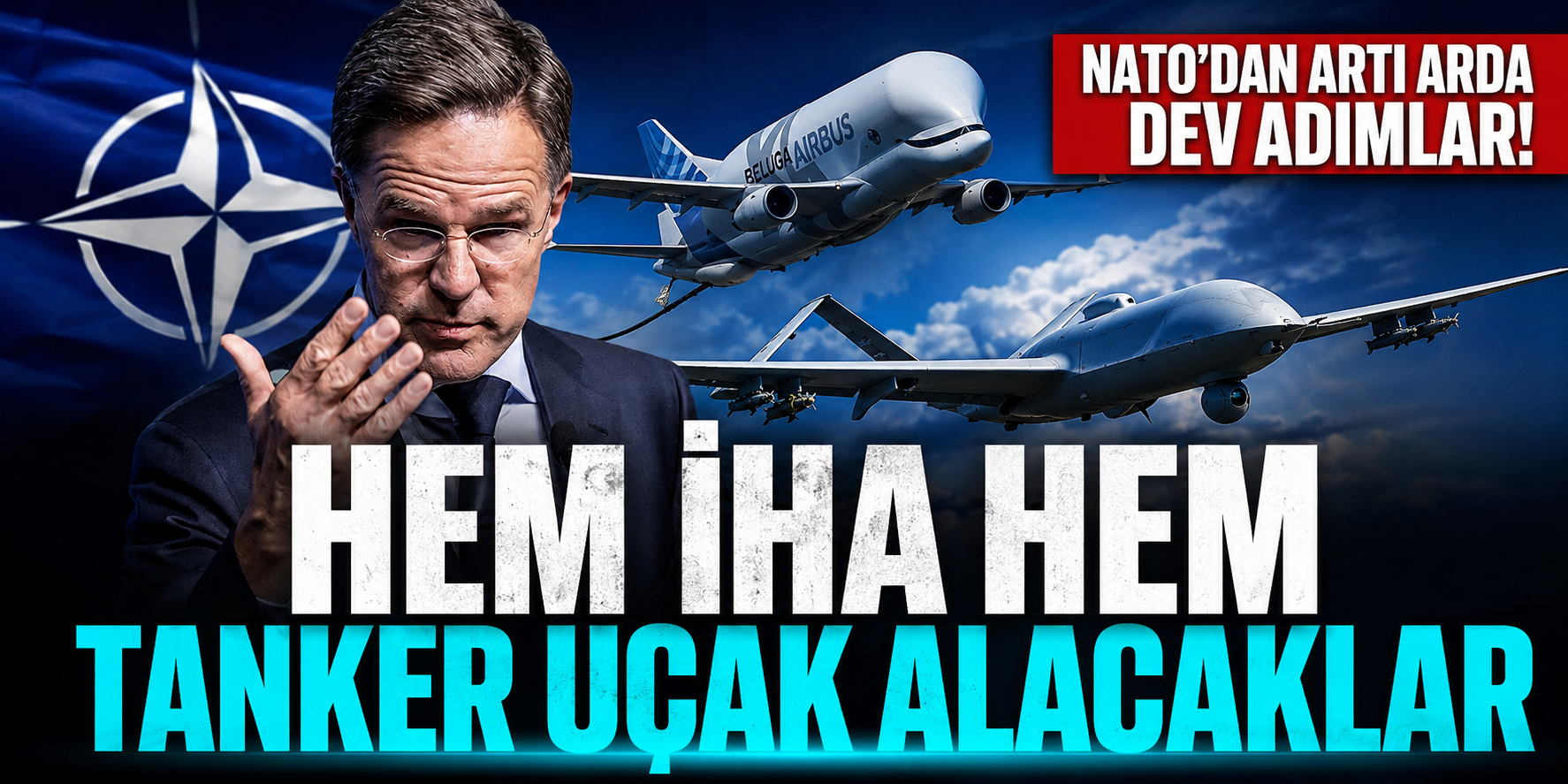 NATO'da Kritik İmza! Mark Rutte Yeni İHA ve Tanker Uçağı Planını Duyurdu