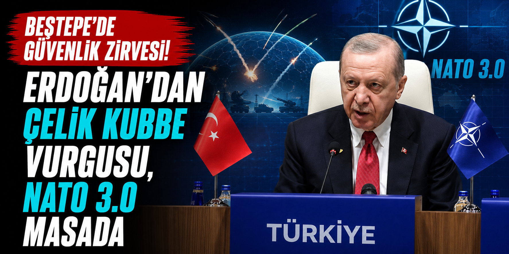 Beştepe'de Güvenlik Zirvesi! Erdoğan'dan Çelik Kubbe Vurgusu, NATO 3.0 Masada