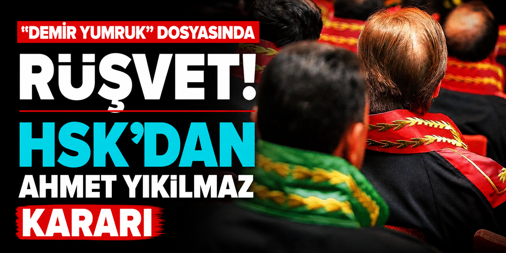 "Demir Yumruk" Dosyasında Rüşvet İddiası! HSK'dan Ahmet Yıkılmaz Kararı
