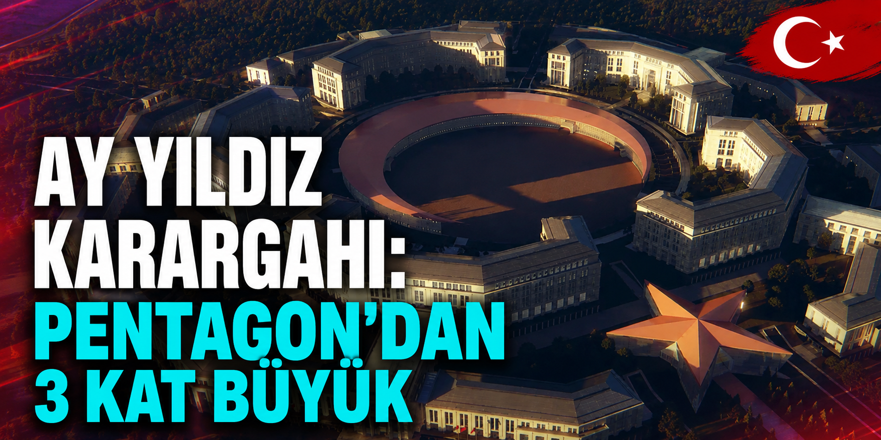 Pentagon'dan 3 Kat Büyük! Ay Yıldız Karargahı'nın Detayları Ortaya Çıktı