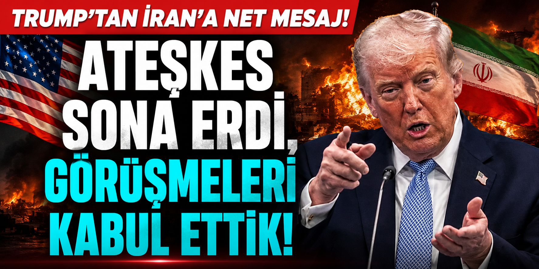 Trump’tan İran’a Net Mesaj: “Ateşkes Sona Erdi, Görüşmeleri Kabul Ettik”