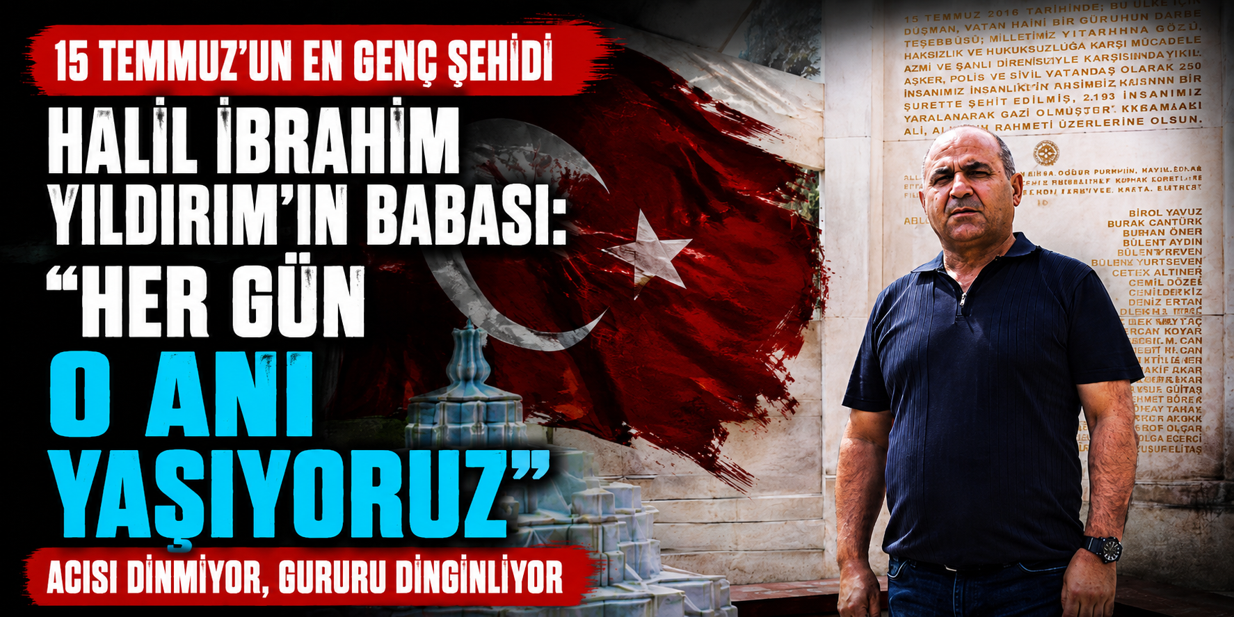 15 Temmuz’un En Genç Şehidi Halil İbrahim Yıldırım’ın Babası: “Her Gün O Anı Yaşıyoruz”