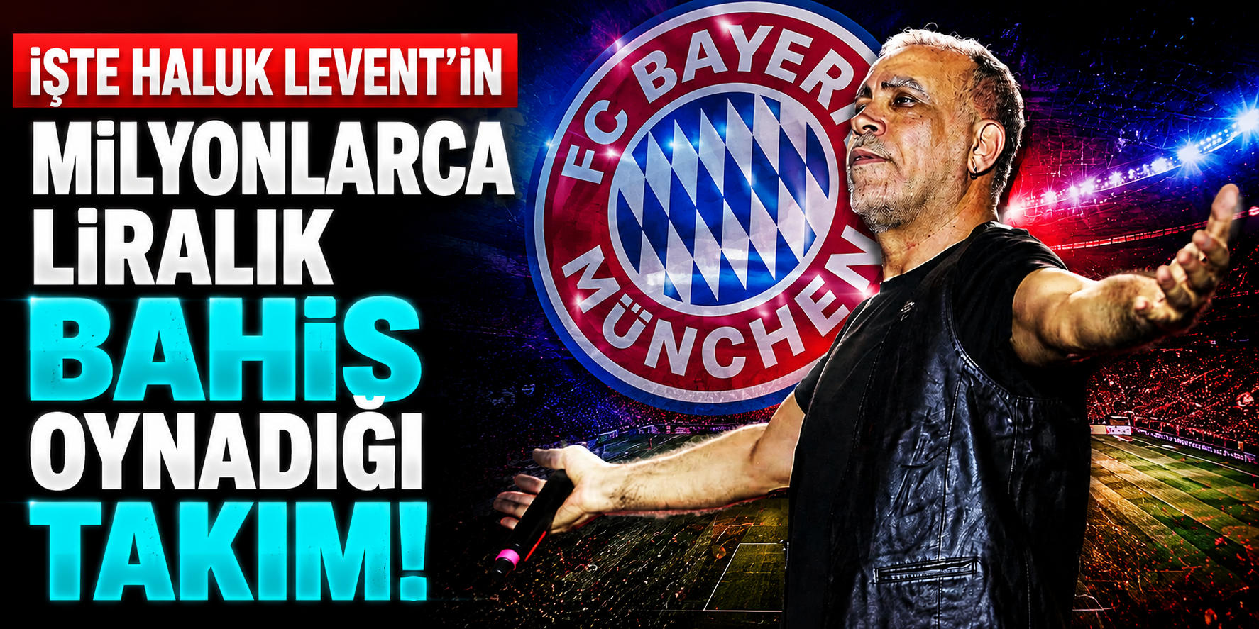 Haluk Levent "Bayern Münih" Bahisleriyle Milyonları mı Akladı?