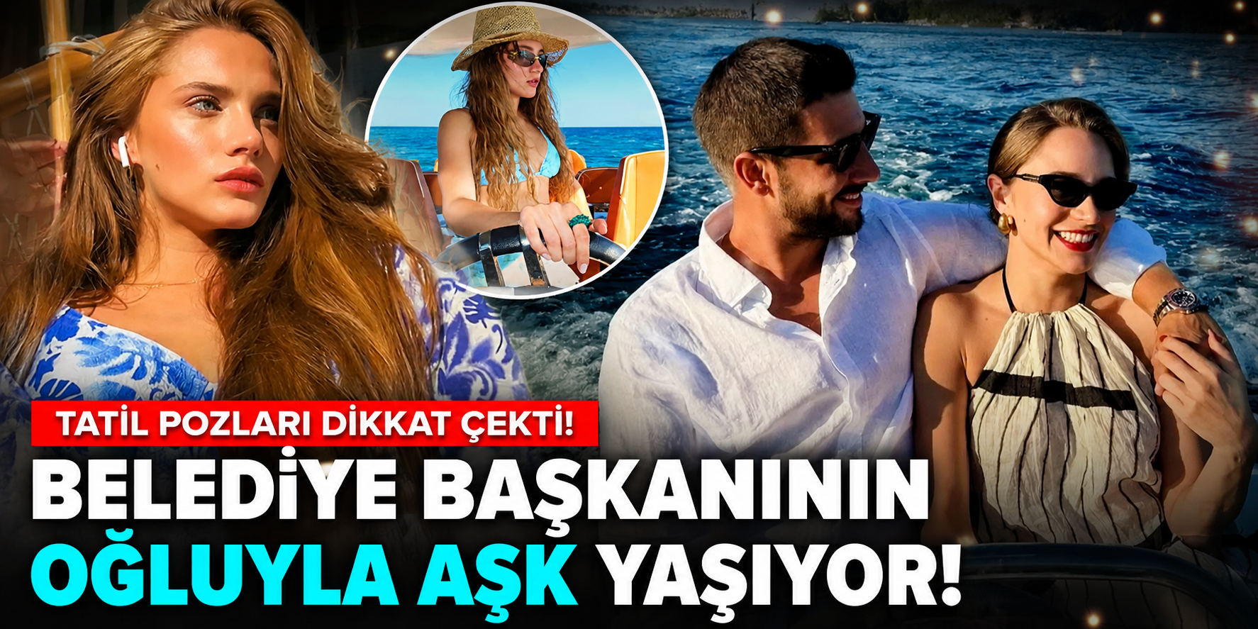 Belediye Başkanının Oğluyla Birlikte Olan Miray Daner, Yaz Sezonunu Böyle Açtı