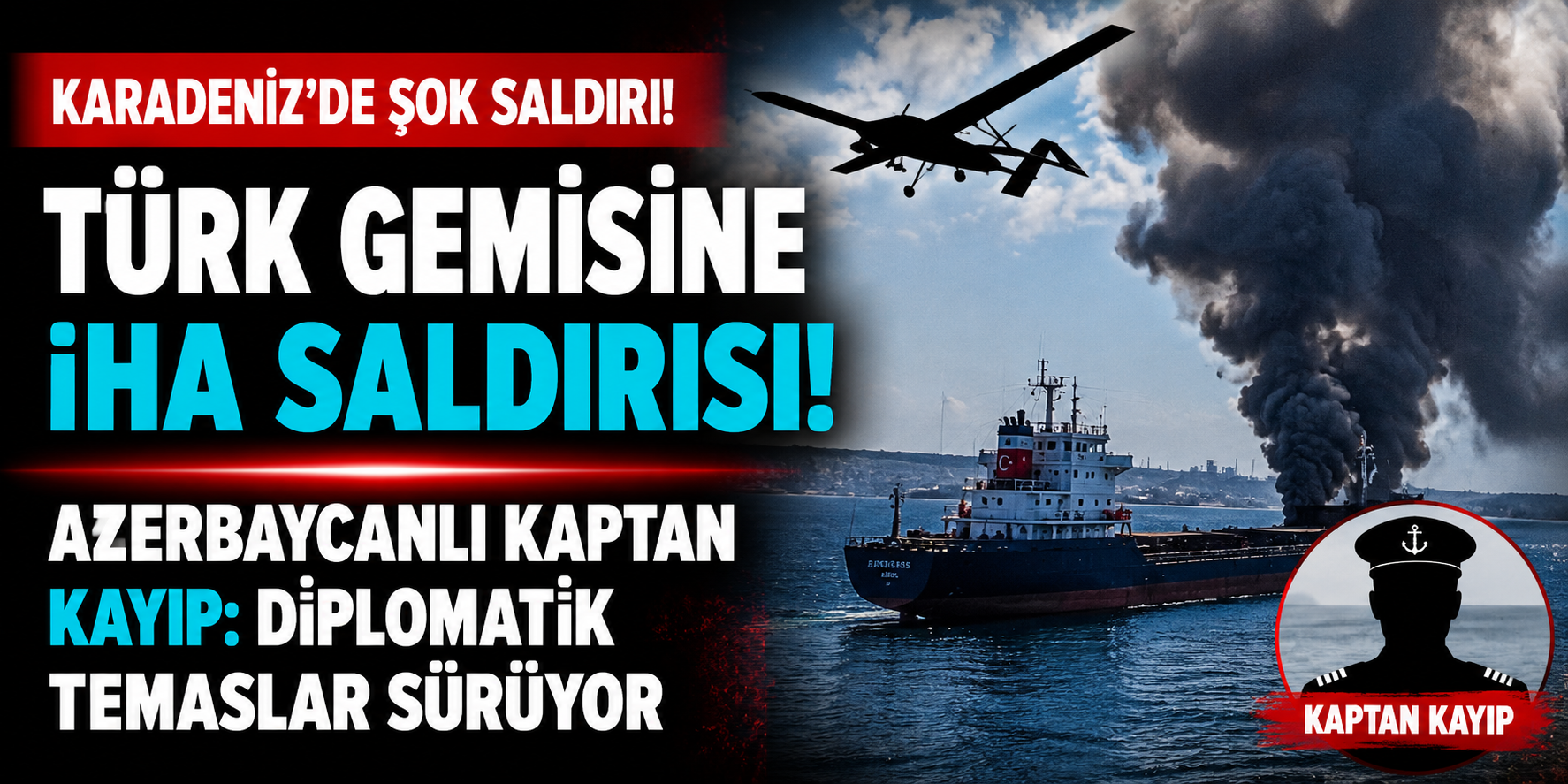 Karadeniz’de Türk Gemisine İHA Saldırısı! Azerbaycanlı Kaptandan Haber Alınamıyor