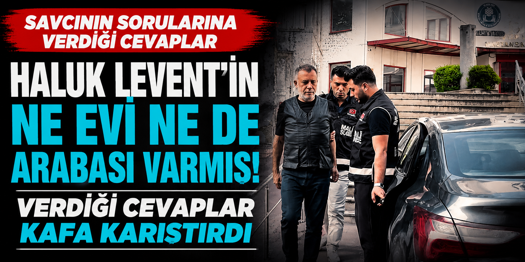 Haluk Levent’in İfadesindeki Detaylar Şaşırttı! Ne Evi Var Ne Arabası