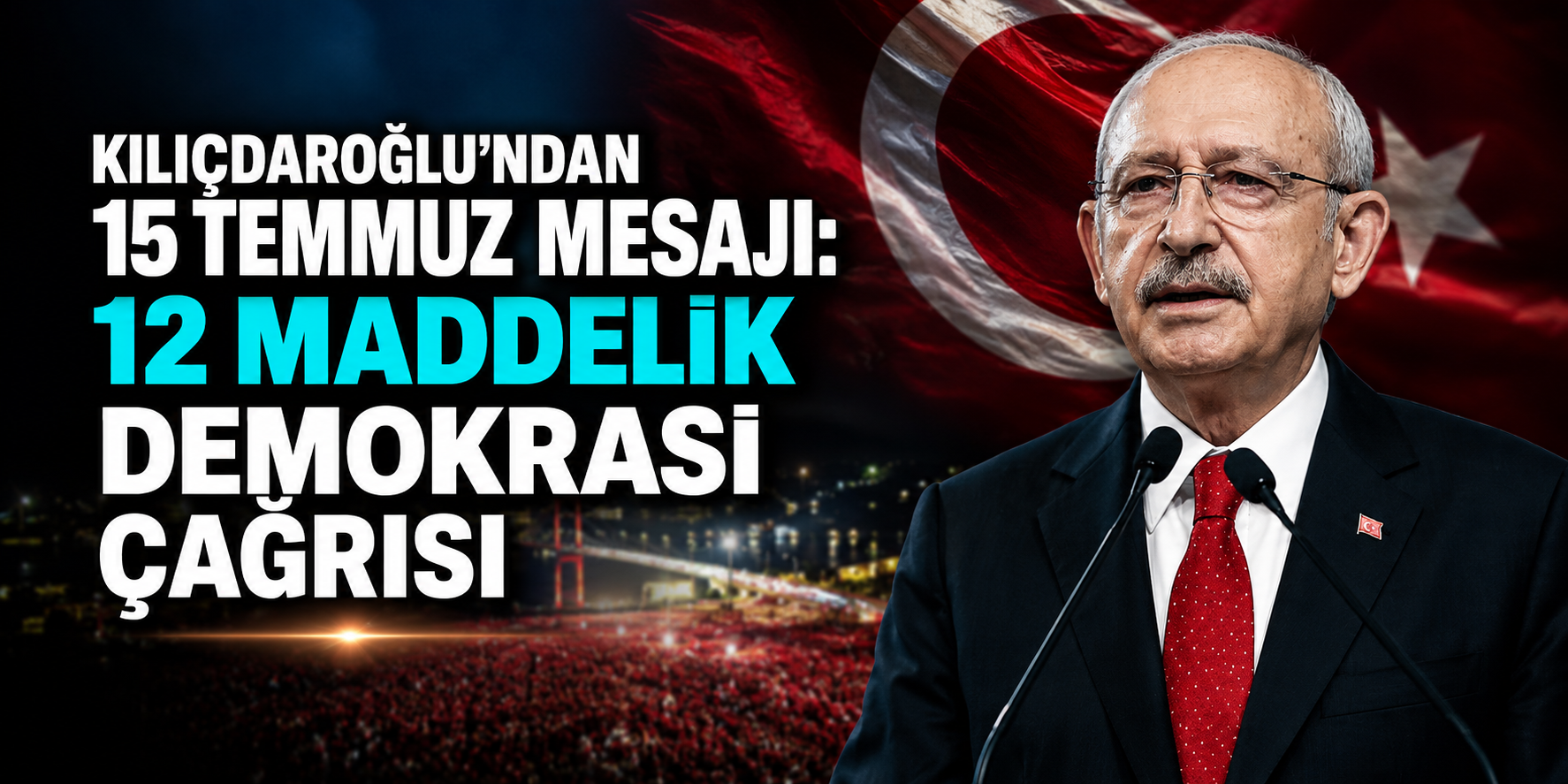 Kılıçdaroğlu’ndan 15 Temmuz’un 10’uncu Yılında Dikkat Çeken Çıkış! 12 Maddelik Demokrasi Mesajı