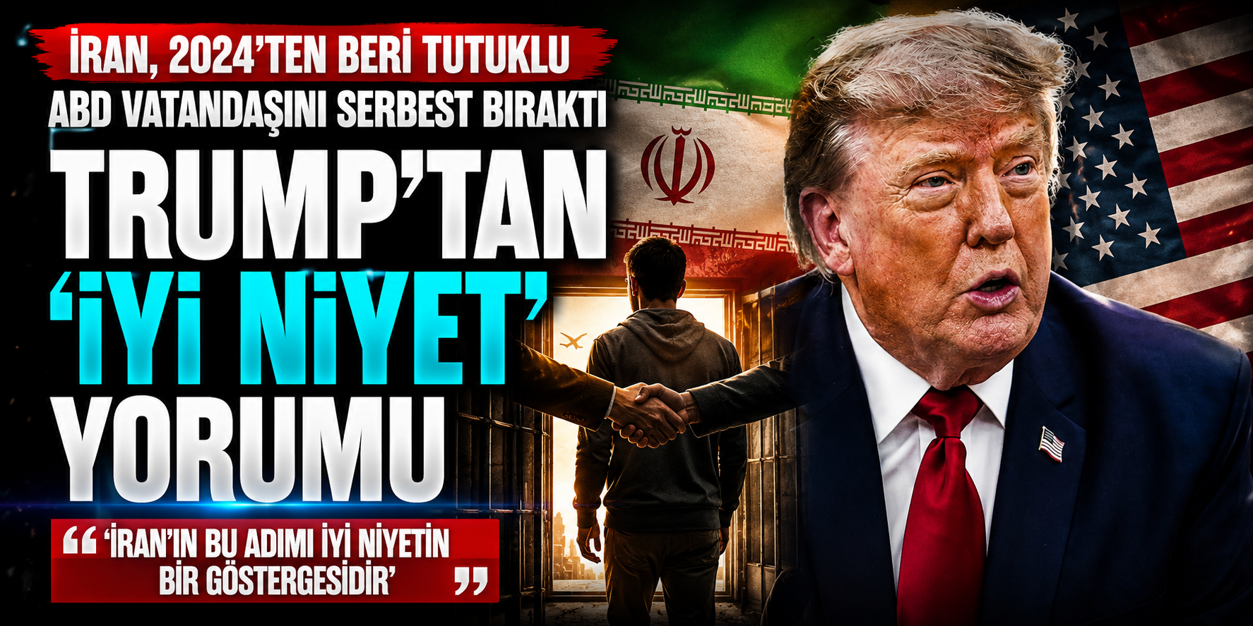 Trump Duyurdu! İran, Tutuklu ABD Vatandaşını Serbest Bıraktı