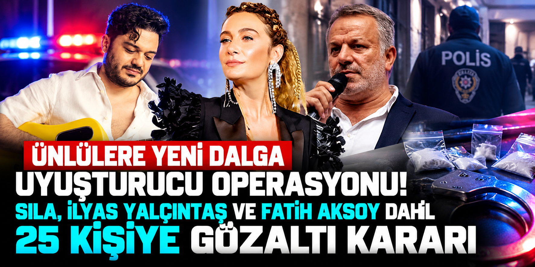 Ünlü İsimlere Uyuşturucu Operasyonu! Sıla, İlyas Yalçıntaş ve Fatih Aksoy Gözaltında
