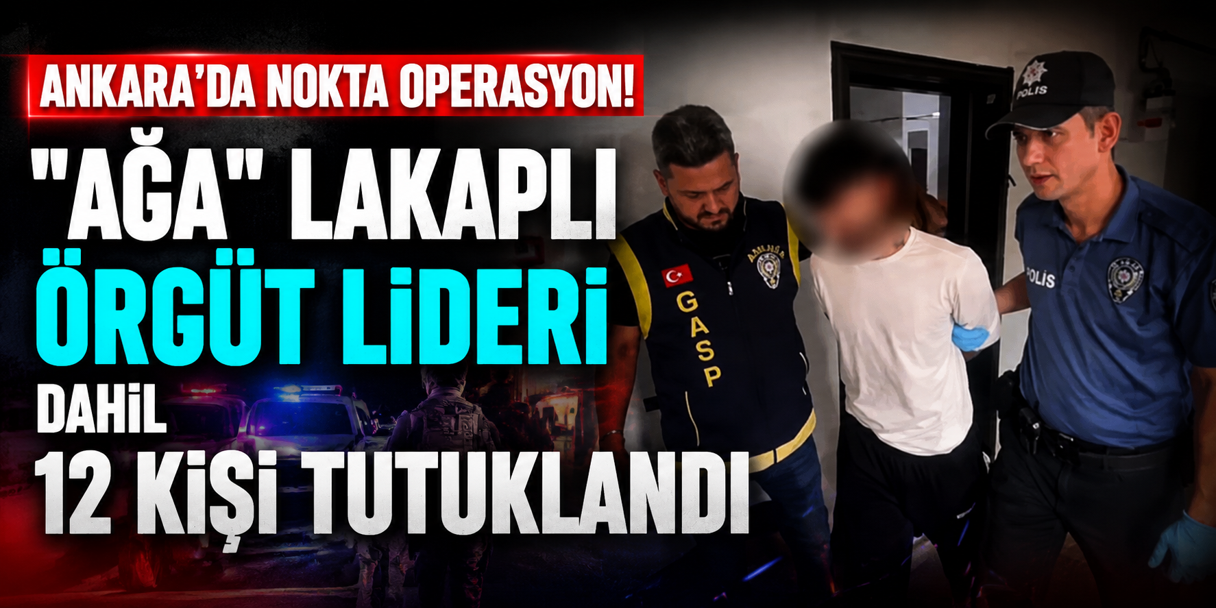 Ankara'da Dehşet Evi Deşifre Oldu! "Ağa" Çetesine Darbe: Çok Sayıda Tutuklama Var!