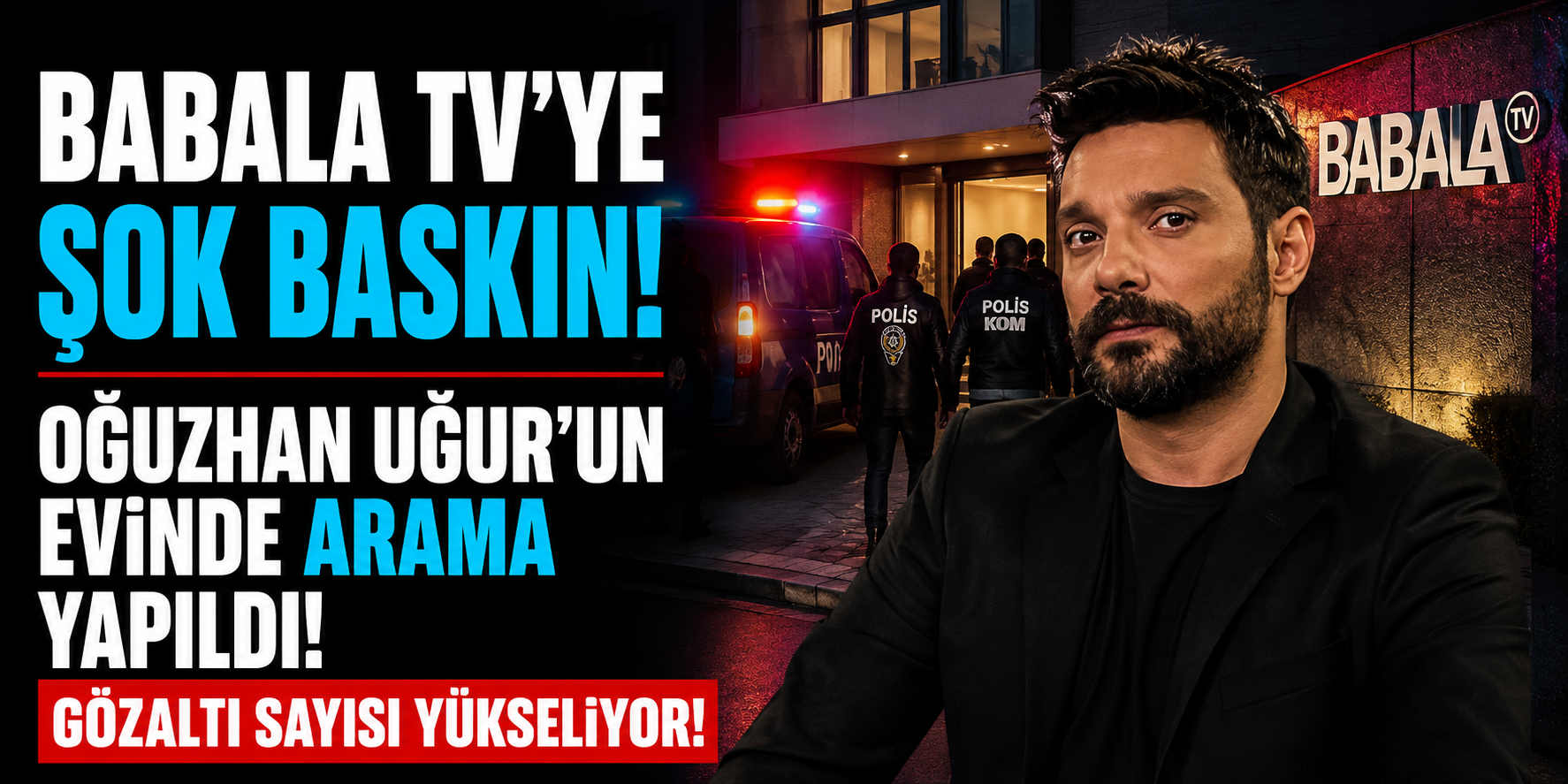 Babala TV'ye Şok Baskın! Oğuzhan Uğur'un Evinde Arama Yapıldı, Gözaltı Sayısı Yükseliyor!