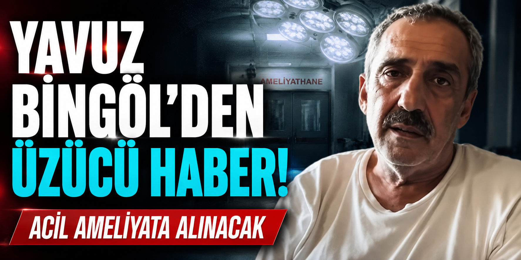 Yavuz Bingöl Sevenlerini Üzdü! Ünlü Sanatçı Acil Ameliyata Alınacak