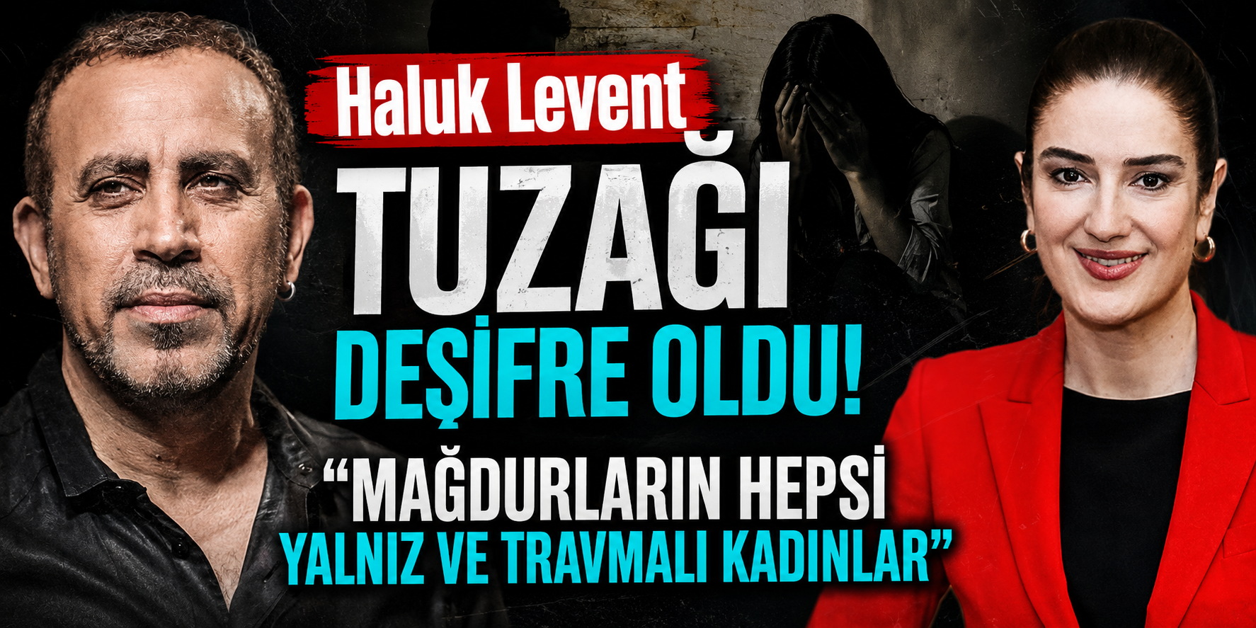 Haluk Levent Tuzağı Deşifre Oldu: "Mağdurların Hepsi Yalnız ve Travmalı Kadınlar"