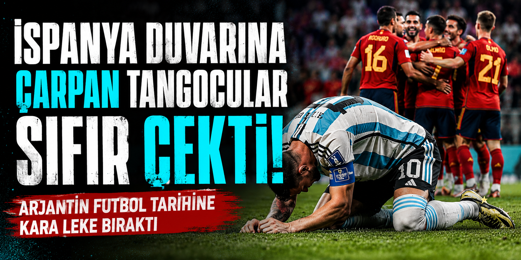 İspanya Duvarına Çarpan Tangocular Sıfır Çekti! Arjantin Futbol Tarihine Kara Leke Bıraktı