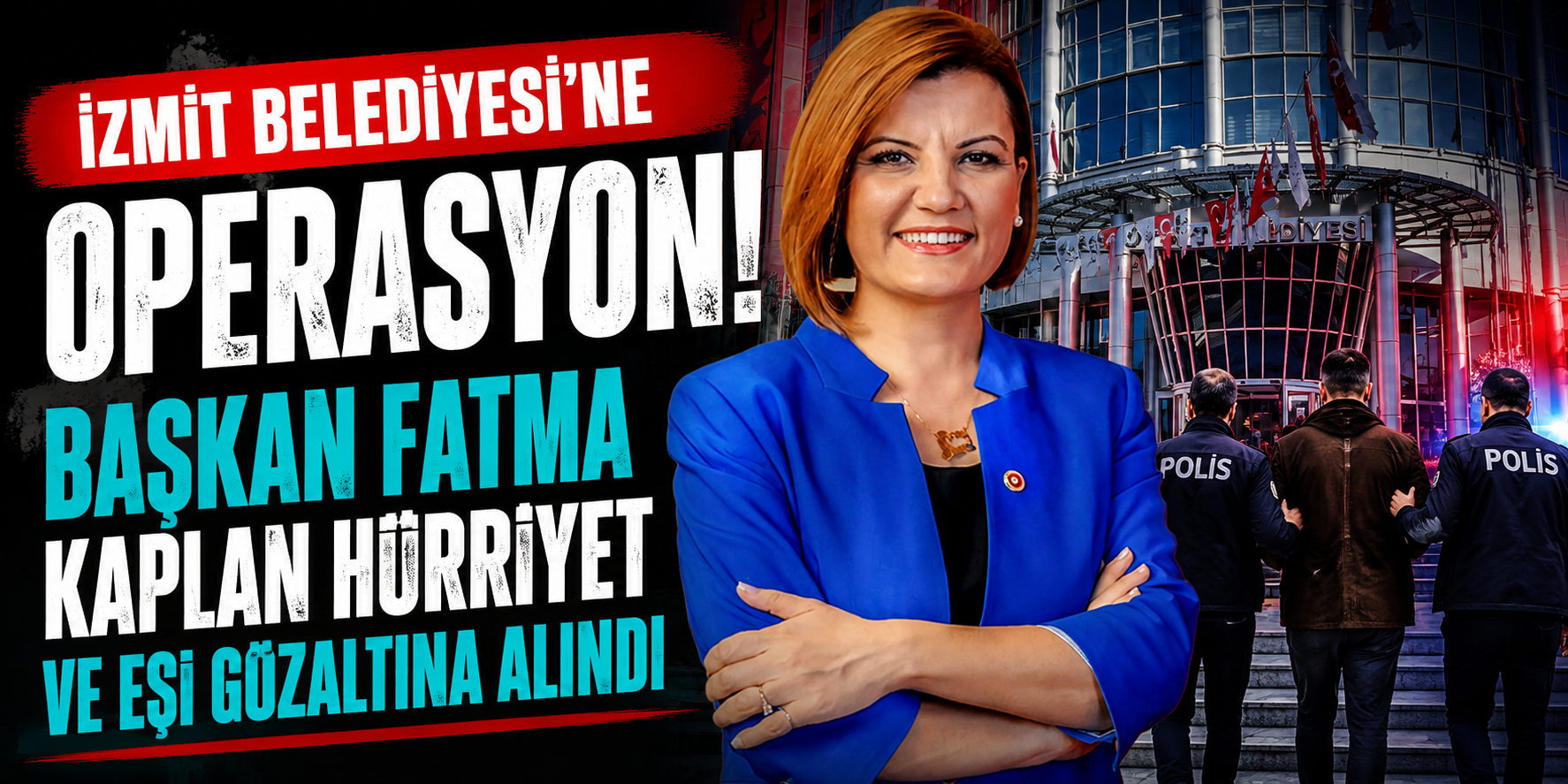 İzmit Belediyesi’nde Şafak Baskını! Başkan Fatma Kaplan Hürriyet ve Eşi Gözaltında