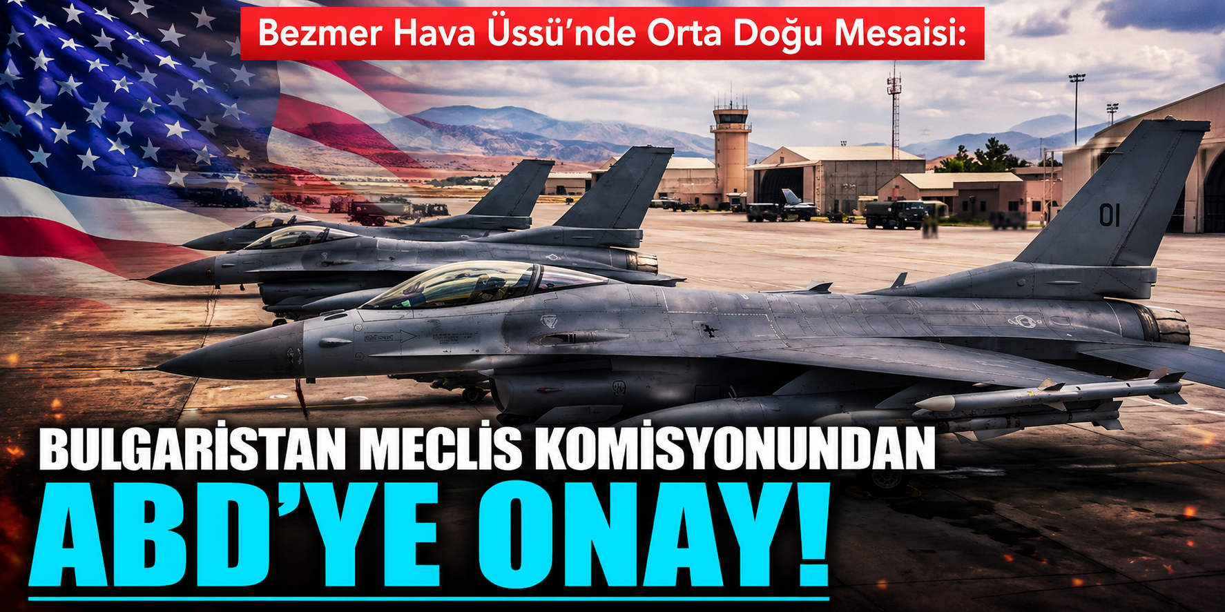 Bezmer Hava Üssü'nde Orta Doğu Mesaisi: Bulgaristan Meclis Komisyonundan ABD'ye Onay!