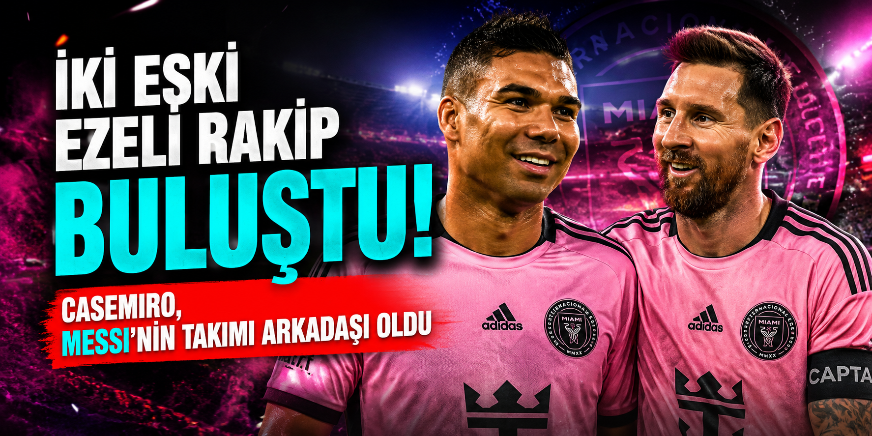 El Clasico Rekabetinden Aynı Formaya: Casemiro Ve Lionel Messi Inter Miami'de Buluştu!