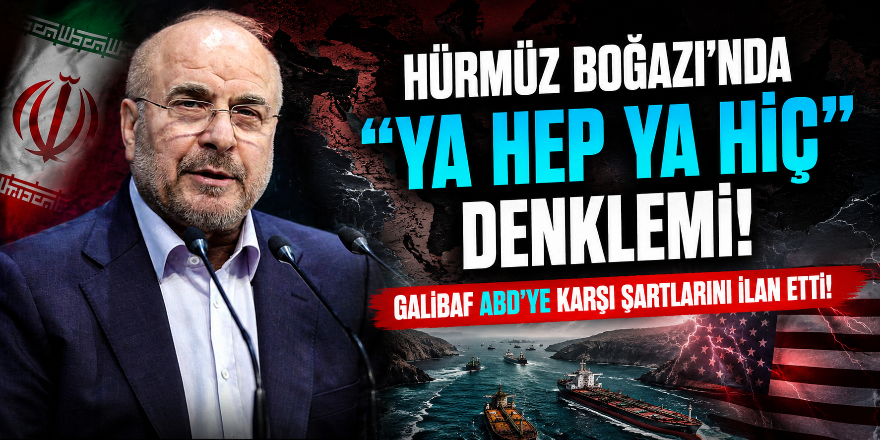 Hürmüz Boğazı'nda "Ya Hep Ya Hiç" Denklemi: Galibaf ABD’ye Karşı Şartlarını İlan Etti!